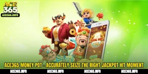 ACE365 Money Pot - Accurately Seize the Right Jackpot Hit Moment