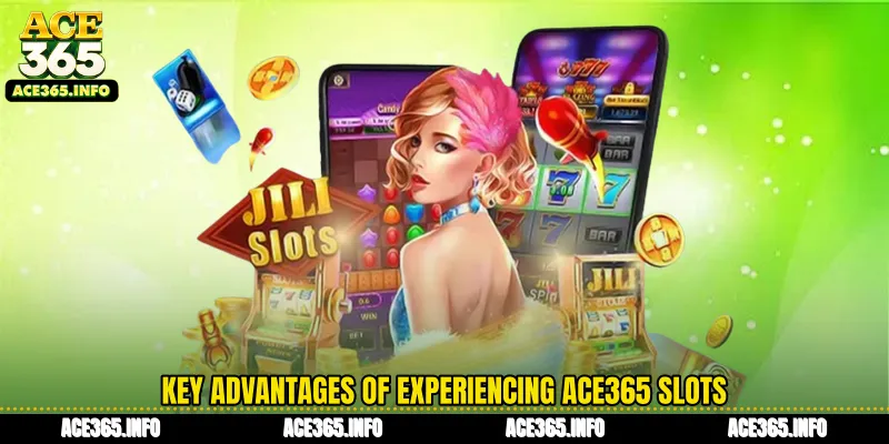 Key advantages of experiencing ACE365 Slots